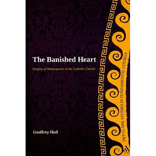 The Banished Heart: Origins of Heteropraxis in the Catholic Church