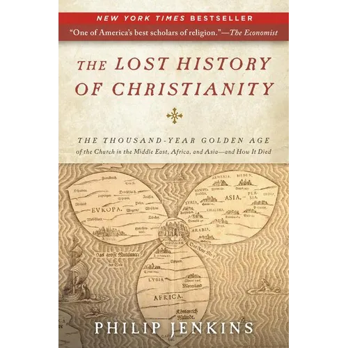 The Lost History of Christianity: The Thousand-Year Golden Age of the Church in the Middle East, Africa, and Asia--And How It Died