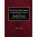 The Church Takes Shape A Study of Church History Teacher's Guide Lutheran High School Religion Series