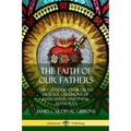 The Faith of Our Fathers: The Catholic Church, Its History, Ceremony of Mass, Saints and Papal Authority