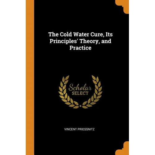 The Cold Water Cure, Its Principles' Theory, and Practice