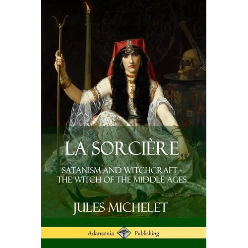 La Sorcière: Satanism and Witchcraft - The Witch of the Middle Ages