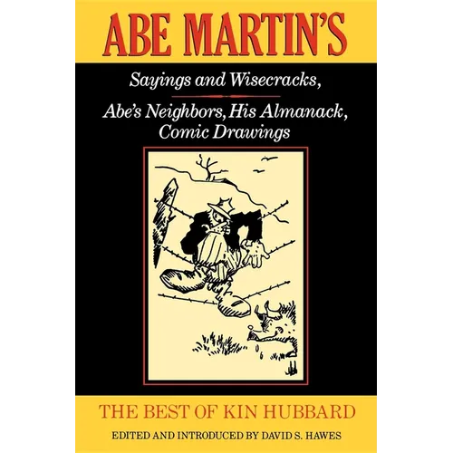The Best of Kin Hubbard: Abe Martin S Sayings and Wisecracks, Abe S Neighbors, His Almanack, Comic Drawings