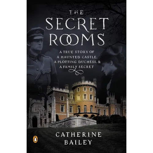 The Secret Rooms: A True Story of a Haunted Castle, a Plotting Duchess, and a Family Secret