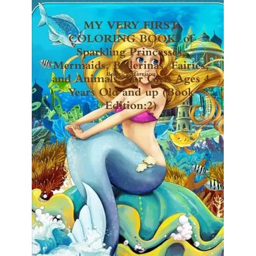 MY VERY FIRST COLORING BOOK! of Sparkling Princesses, Mermaids, Ballerinas, Fairies, and Animals: For Girls Ages 4 Years Old and up (Book Edition:2)
