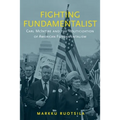Fighting Fundamentalist: Carl McIntire and the Politicization of American Fundamentalism