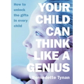 Your Child Can Think Like a Genius: How to Unlock the Gifts in Every Child
