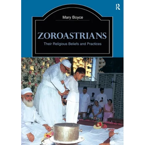 Zoroastrians: Their Religious Beliefs and Practices