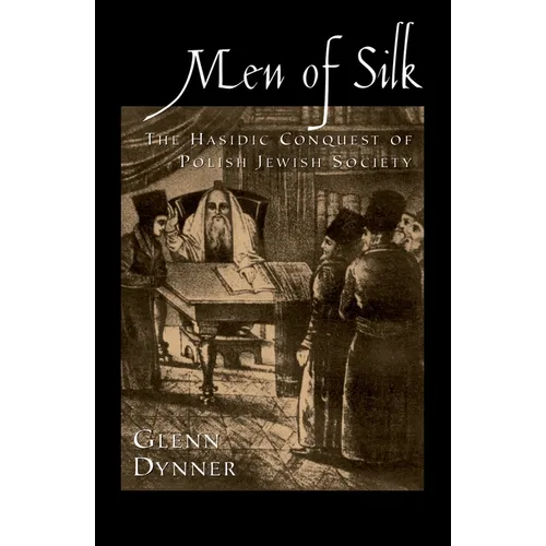 Men of Silk: The Hasidic Conquest of Polish Jewish Society