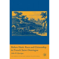 Before Haiti: Race and Citizenship in French Saint-Domingue
