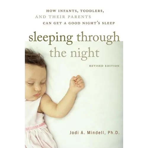 Sleeping Through the Night, Revised Edition: How Infants, Toddlers, and Their Parents Can Get a Good Night's Sleep