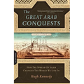 Great Arab Conquests: How the Spread of Islam Changed the World We Live in