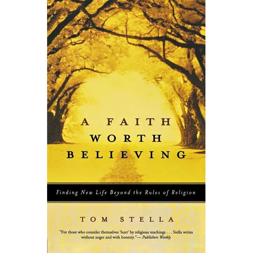 A Faith Worth Believing: Finding New Life Beyond the Rules of Religion