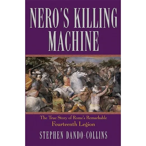 Nero's Killing Machine: The True Story of Rome's Remarkable Fourteenth Legion