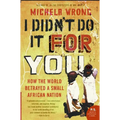 I Didn't Do It for You: How the World Betrayed a Small African Nation