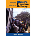Africa's Freedom Railway: How a Chinese Development Project Changed Lives and Livelihoods in Tanzania