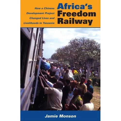 Africa's Freedom Railway: How a Chinese Development Project Changed Lives and Livelihoods in Tanzania