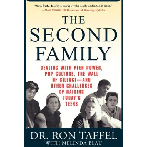 The Second Family: Dealing with Peer Power, Pop Culture, the Wall of Silence -- And Other Challenges of Raising Today's Teens