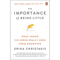 The Importance of Being Little: What Young Children Really Need from Grownups