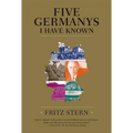 Five Germanys I Have Known: A History & Memoir