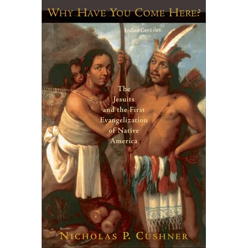 Why Have You Come Here?: The Jesuits and the First Evangelization of Native America