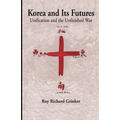Korea and Its Futures: Unification and the Unfinished War