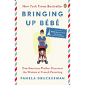 Bringing Up Bébé: One American Mother Discovers the Wisdom of French Parenting
