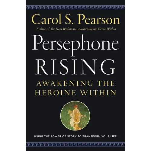 Persephone Rising: Awakening the Heroine Within