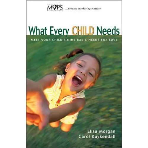 What Every Child Needs: Meet Your Child's Nine Basic Needs for Love