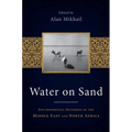 Water on Sand: Environmental Histories of the Middle East and North Africa