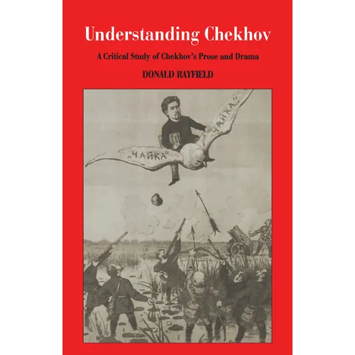 Understanding Chekhov: A Critical Study of Chekhov's Prose and Drama