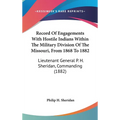 Record Of Engagements With Hostile Indians Within The Military Division Of The Missouri, From 1868 To 1882: Lieutenant General P. H. Sheridan, Command