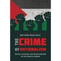 The Crime of Nationalism: Britain, Palestine, and Nation-Building on the Fringe of Empire