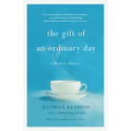 The Gift of an Ordinary Day: A Mother's Memoir