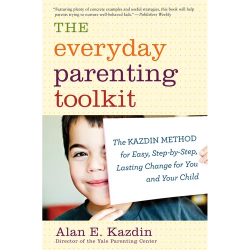 The Everyday Parenting Toolkit: The Kazdin Method for Easy, Step-By-Step, Lasting Change for You and Your Child