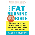 The Fat-Burning Bible: 28 Days of Foods, Supplements, and Workouts That Help You Lose Weight