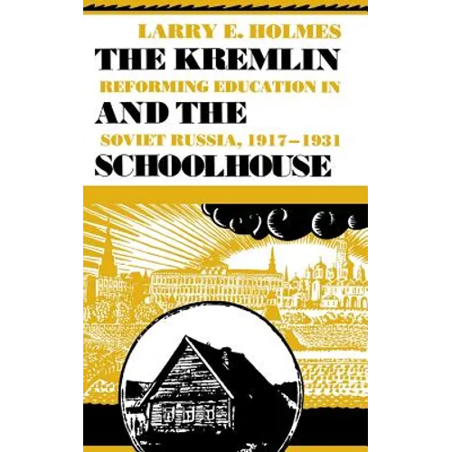 Kremlin and the Schoolhouse: Reforming Education in Soviet Russia, 1917-1931
