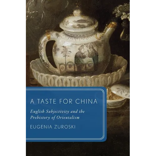 A Taste for China: English Subjectivity and the Prehistory of Orientalism