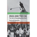 Iran and the CIA: The Fall of Mosaddeq Revisited