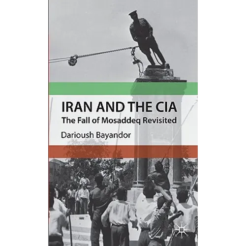 Iran and the CIA: The Fall of Mosaddeq Revisited