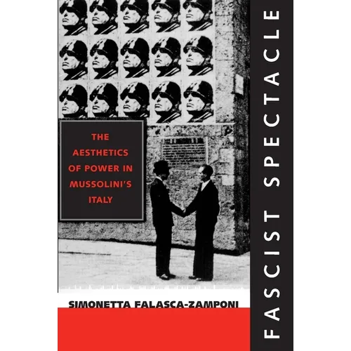 Fascist Spectacle: The Aesthetics of Power in Mussolini's Italy Volume 28