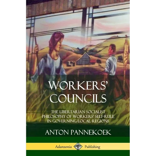 Workers' Councils: The Libertarian Socialist Philosophy of Workers' Self-Rule in Governing Local Regions