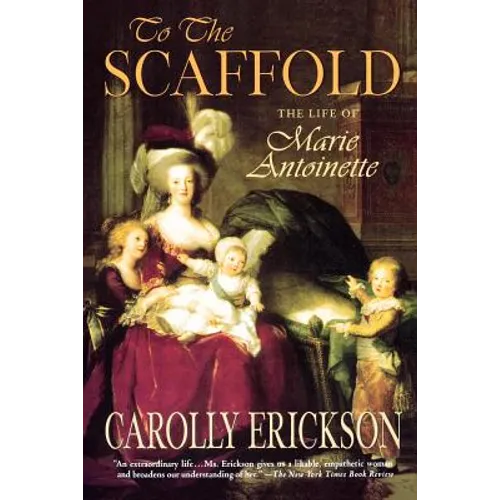 To the Scaffold: The Life of Marie Antoinette