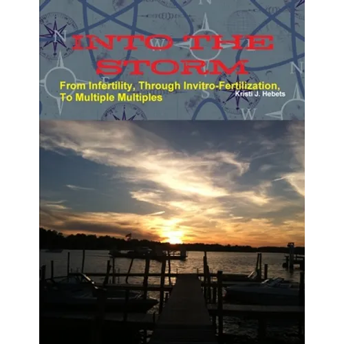 INTO THE STORM From Infertility, Through Invitro-fertilization, To Multiple Multiples