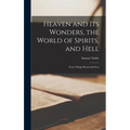 Heaven and its Wonders, the World of Spirits, and Hell: From Things Heard and Seen