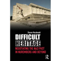 Difficult Heritage: Negotiating the Nazi Past in Nuremberg and Beyond