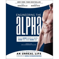 Engineering the Alpha: A Real World Guide to an Unreal Life: Build More Muscle. Burn More Fat. Have More Sex