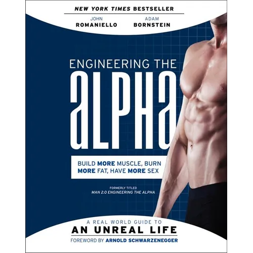 Engineering the Alpha: A Real World Guide to an Unreal Life: Build More Muscle. Burn More Fat. Have More Sex
