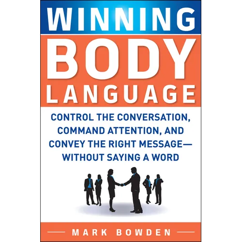 Winning Body Language: Control the Conversation, Command Attention, and Convey the Right Message--Without Saying a Word