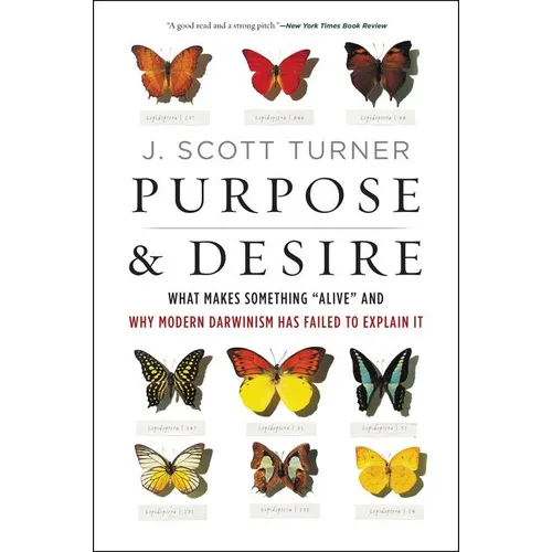 Purpose and Desire: What Makes Something Alive and Why Modern Darwinism Has Failed to Explain It